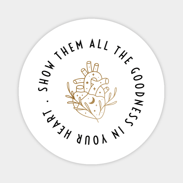 SHOW THEM ALL THE GOODNESS IN YOUR HEART. | GOOD| GOODNESS Magnet by LetMeBeFree